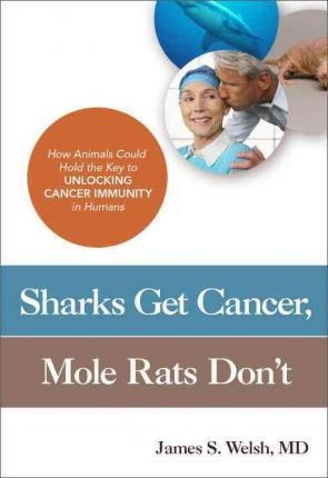 Sharks Get Cancer, Mole Rats Don't - James S. Welsh (pape...