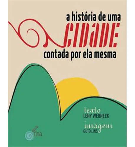 História De Uma Cidade Contada Por Ela Mesma, A, De Leny Werneck. Editora Escrita Fina, Capa Mole Em Português