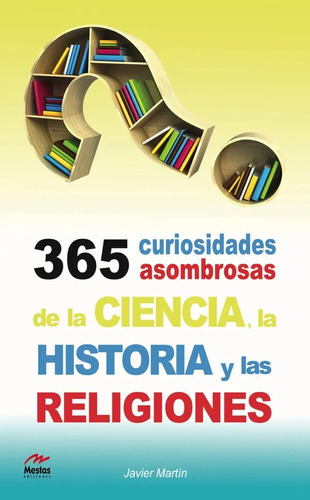 365 Curiosidades Asombrosas De La Ciencia, La Historia Y Las Religiones, De Javier Martin. Editorial Mestas, Tapa Blanda En Español