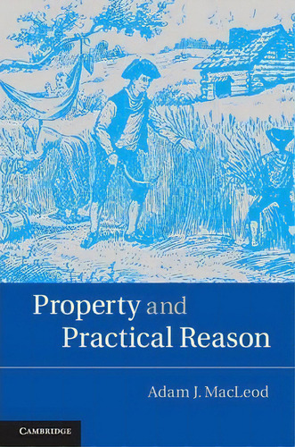 Property And Practical Reason, De Adam J. Macleod. Editorial Cambridge University Press, Tapa Dura En Inglés