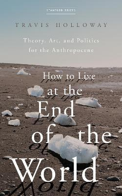 Libro How To Live At The End Of The World : Theory, Art, ...