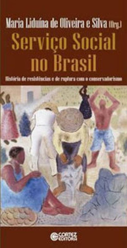 Serviço Social No Brasil: História De Resistências E De Ruptura Com O Conservadorismo, De Silva, Maria Liduina De Oliveira E. Editora Cortez, Capa Mole, Edição 1ª Edição - 2018 Em Português