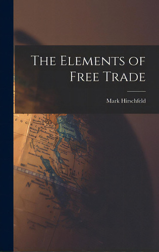 The Elements Of Free Trade, De Hirschfeld, Mark. Editorial Hassell Street Pr, Tapa Dura En Inglés
