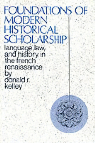 Foundations Of Modern Historical Scholarship, De Donald Kelley. Editorial Columbia University Press, Tapa Dura En Inglés