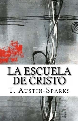 La Escuela De Cristo, De Austin-sparks, Theod. Editorial Createspace Independent Publishing Platform, Tapa Blanda En Español, 2013