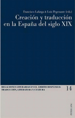 Creaci N Y Traducci N En La Espa A Del Siglo Xix, De Luis Pegenaute. Editorial Peter Lang Ag, Tapa Blanda En Español