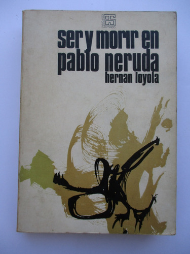 Ser Y Morir En Pablo Neruda / Hernán Loyola / Impecable