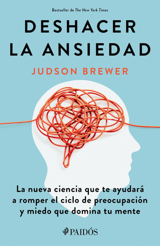 Deshacer la ansiedad: La nueva ciencia que te ayudará a romper el ciclo de preocupación y miedo que domina tu mente, de Brewer, Judson. Serie Fuera de colección Editorial Paidos México, tapa blanda en español, 2022