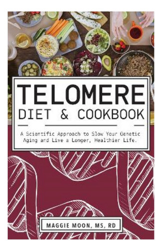 The Telomere Diet And Cookbook - Maggie Moon. Ebs