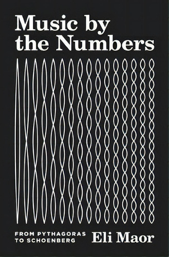 Music By The Numbers : From Pythagoras To Schoenberg, De Eli Maor. Editorial Princeton University Press, Tapa Dura En Inglés