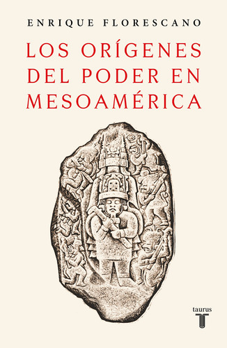 Los orígenes del poder en Mesoamérica, de Florescano, Enrique. Serie Historia Editorial Taurus, tapa blanda en español, 2022