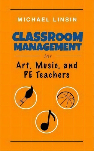 Classroom Management For Art, Music, And Pe Teachers, De Michael Linsin. Editorial Jme Publishing, Tapa Blanda En Inglés