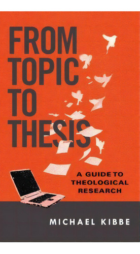 From Topic To Thesis : A Guide To Theological Research, De Michael Kibbe. Editorial Intervarsity Press, Tapa Blanda En Inglés