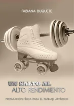 Comprar Un Salto al Alto Rendimiento Preparación Física para el Patinaje Artístico de Fabiana Buquete Grupo Unión Tapa Blanda en Español 2025