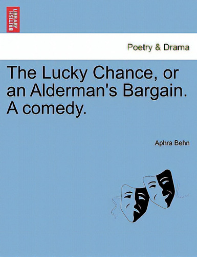 The Lucky Chance, Or An Alderman's Bargain. A Comedy.: A Comedy, De Behn, Aphra., Vol. 1. Editorial British Lib Historical Print E, Tapa Blanda En Inglés