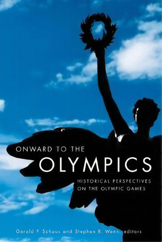 Onward To The Olympics : Historical Perspectives On The Olympic Games, De Gerald P. Schaus. Editorial Wilfrid Laurier University Press, Tapa Blanda En Inglés