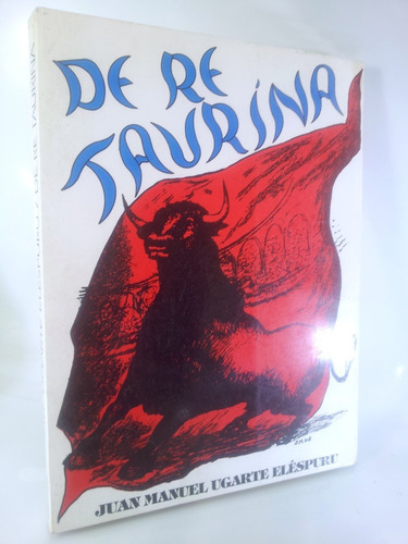 Tauromaquia - De Re Taurina - Juan Manuel Ugarte Eléspuru
