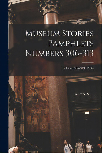 Museum Stories Pamphlets Numbers 306-313; Ser.67: No.306-313 (1956), De Anonymous. Editorial Hassell Street Pr, Tapa Blanda En Inglés