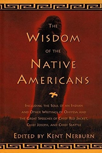 The Wisdom of the Native Americans: Including the Soul of an Indian and Other Writings of Ohiyesa and the Great Speeches of Red Jacket, Chief Joseph, and Chief Seattle, de Kent Nerburn. Editorial New World Library, tapa dura, edición 1999 en inglés, 1999