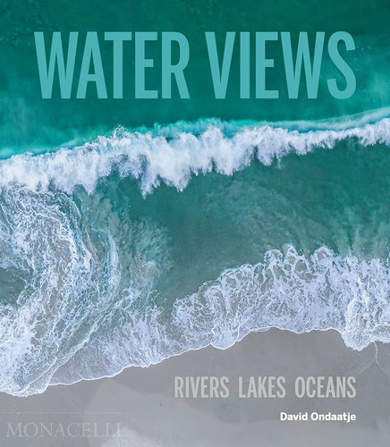 Water Views. Rivers Lakes Oceans - Michael Ondaatje
