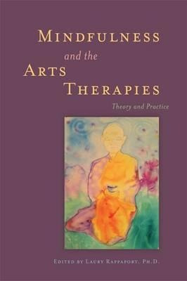 Mindfulness And The Arts Therapies : Theory And Practice - J