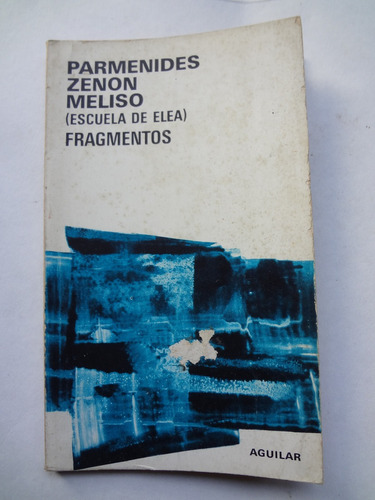 Parménides Zenón Meliso Escuela Elea Fragmentos Aguilar 1981