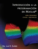 Comprar Introducci N A La Programaci N En Matlab: Para Ingenieros Civiles Y Mecánicos, De Luis E Suarez Ph D., Vol. 1. Editorial Createspace Independent Publishing Platform, Tapa Blanda En Español