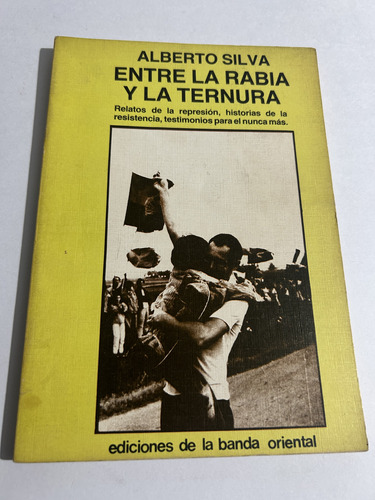 Libro Entre La Rabia Y La Ternura - Nunca Más  Alberto Silva