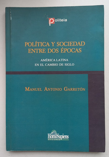 Política Y Sociedad Entre Dos Épocas Manuel Antonio Garretón