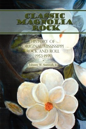 Classic Magnolia Rock : History Of Original Mississippi R...