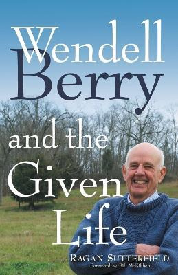 Libro Wendell Berry And The Given Life - Ragan Sutterfield