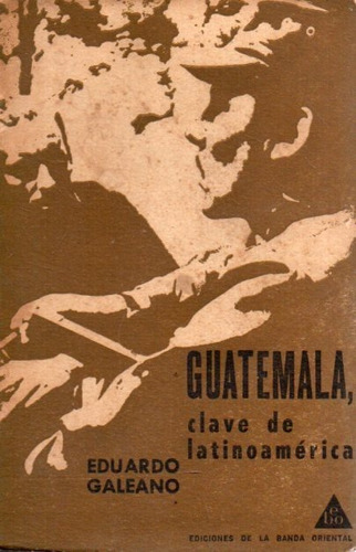 Guatemala Clave De Latinoamerica Eduardo Galeano 