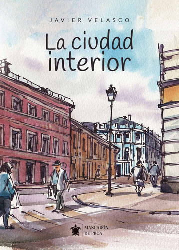 La Ciudad Interior, De Velasco , Javier.., Vol. 1.0. Editorial Mascarón De Proa, Tapa Blanda, Edición 1.0 En Español, 2016