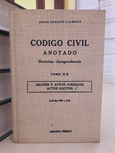 Código Civil Anotado 2b: Hechos Y Actos Jurídicos. Llambías