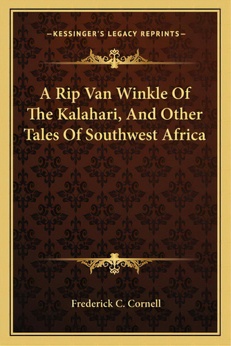 A Rip Van Winkle Of The Kalahari, And Other Tales Of Southwea Rip Van Winkle Of The Kalahari, And..., De Cornell, Frederick C.. Editorial Kessinger Pub Llc, Tapa Blanda En Inglés