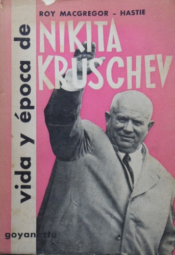 Vida Y Época De Nikita Kruschev Roy Macgregor Hastie