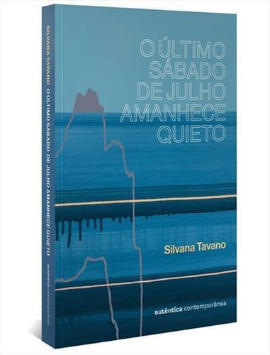 O Ultimo Sabado De Julho Amanhece Quieto - 1ªed.(2022), De Silvana Tavano. Editora Autentica Contemporanea, Capa Mole, Edição 1 Em Português, 2022