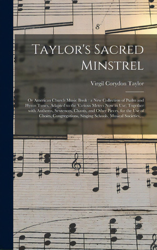 Taylor's Sacred Minstrel; Or American Church Music Book: A New Collection Of Psalm And Hymn Tunes..., De Taylor, Virgil Corydon 1817-. Editorial Legare Street Pr, Tapa Dura En Inglés