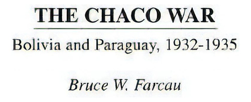 The Chaco War, De Bruce W. Farcau. Editorial Abc Clio, Tapa Dura En Inglés