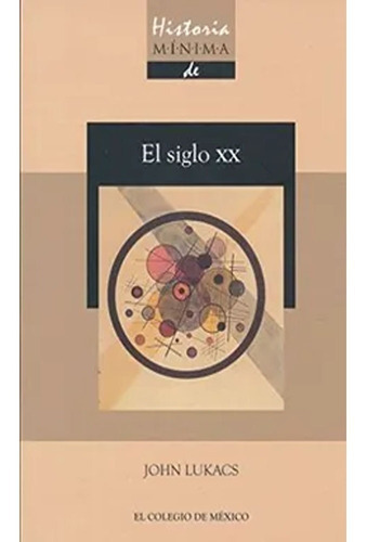 Historia Minima De El Siglo Xx: Historia Minima De El Siglo Xx, De John Lukacs. Editorial Universidad Nacional Autonoma De México, Tapa Blanda, Edición 1 En Español, 2012