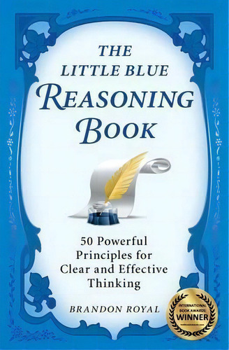 The Little Blue Reasoning Book : 50 Powerful Principles For Clear And Effective Thinking, De Brandon Royal. Editorial Qualitas Publishing, Tapa Blanda En Inglés, 2010