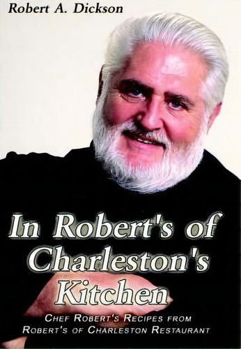 In Robert's Of Charleston's Kitchen, De Robert A. Dickson. Editorial Authorhouse, Tapa Blanda En Inglés