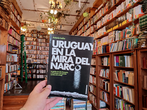 Uruguay En La Mira Del Narco. Antonio Ladra.