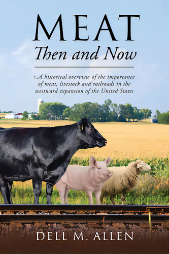 Meat Then And Now: A Historical Overview Of The Importance Of Meat, Livestock And Railroads In Th..., De Allen, Dell M.. Editorial Outskirts Pr, Tapa Blanda En Inglés