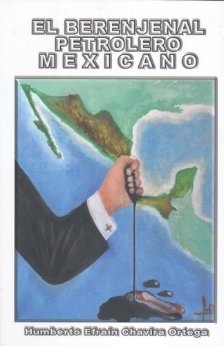 El Berenjal Petrolero Mexicano, De Chavira Ortega, Humberto Efrain. Editorial Edicion De Autor, Tapa Blanda, Edición 1.0 En Español, 2017