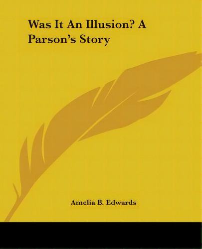 Was It An Illusion? A Parson's Story, De Edwards, Amelia B.. Editorial Kessinger Pub Llc, Tapa Blanda En Inglés