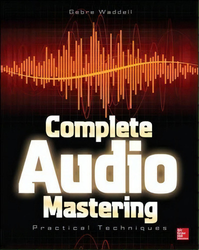 Complete Audio Mastering: Practical Techniques, De Gebre Waddell. Editorial Mcgraw-hill Education - Europe, Tapa Blanda En Inglés, 2013