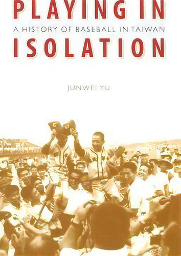 Playing In Isolation, De Junwei Yu. Editorial University Nebraska Press, Tapa Dura En Inglés