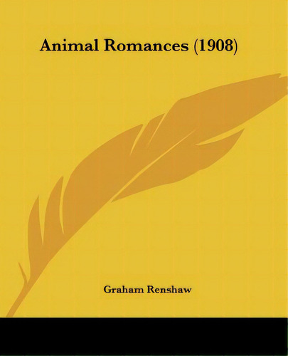 Animal Romances (1908), De Renshaw, Graham. Editorial Kessinger Pub Llc, Tapa Blanda En Inglés
