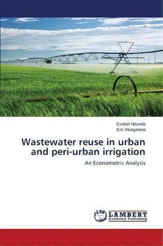 Wastewater Reuse In Urban And Peri-urban Irrigation, De Mungatana Eric. Editorial Lap Lambert Academic Publishing, Tapa Blanda En Inglés